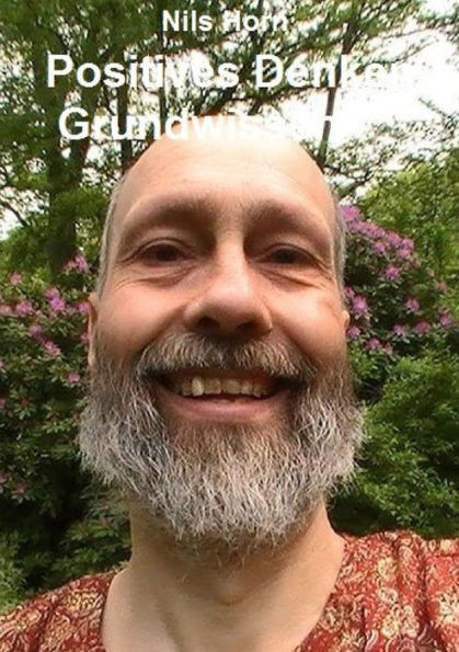 Positives Denken Grundwissen: Erf?llung, Liebe, Gl?ck, Lebensfreude und Optimismus (German Edition)