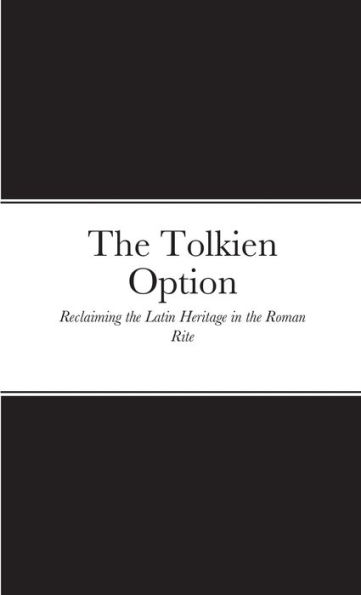 The Tolkien Option: Reclaiming The Latin Heritage In The Roman Rite