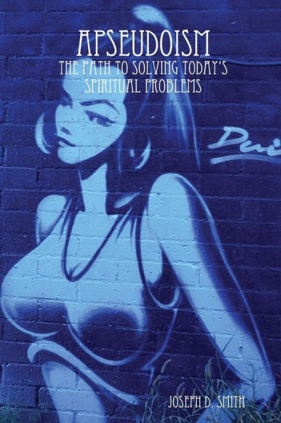 Apseudoism: The Path To Solving Today's Spiritual Problems