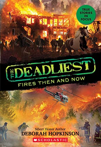 The Deadliest Fires Then And Now (The Deadliest #3, Scholastic Focus)
