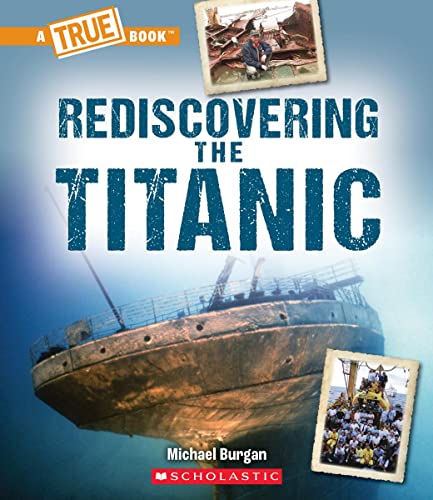 Rediscovering the Titanic (A True Book: The Titanic) (A True Book (Relaunch))