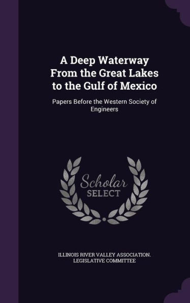 A Deep Waterway From The Great Lakes To The Gulf Of Mexico: Papers Before The Western Society Of Engineers