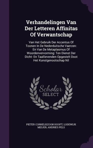 Verhandelingen Van Der Letteren Affinitas Of Verwantschap: Van Het Gebruik Der Accentus Of Toonen In De Nederduitsche Vaerzen: En Van De Metaplasmus ... Opgestelt Doot Het Kunstgenootschap Nil