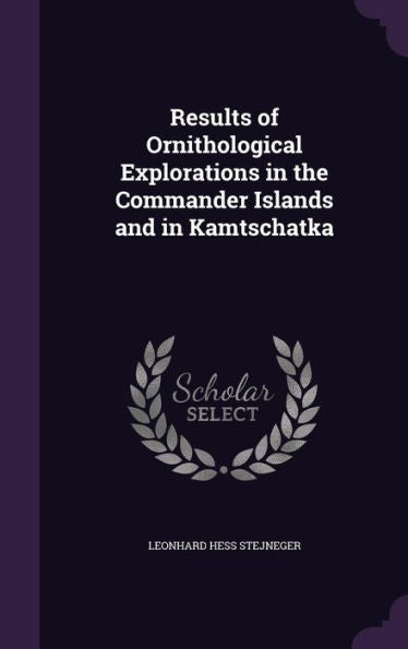 Results Of Ornithological Explorations In The Commander Islands And In Kamtschatka