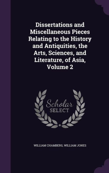 Dissertations And Miscellaneous Pieces Relating To The History And Antiquities, The Arts, Sciences, And Literature, Of Asia, Volume 2