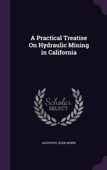 A Practical Treatise On Hydraulic Mining In California