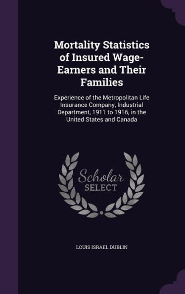 Mortality Statistics Of Insured Wage-Earners And Their Families: Experience Of The Metropolitan Life Insurance Company, Industrial Department, 1911 To 1916, In The United States And Canada
