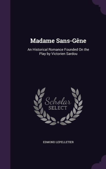 Madame Sans-G?e: An Historical Romance Founded On The Play By Victorien Sardou