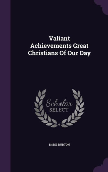 Valiant Achievements Great Christians Of Our Day