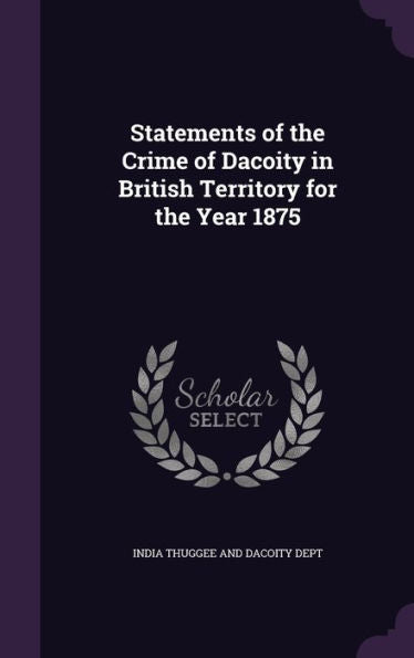 Statements Of The Crime Of Dacoity In British Territory For The Year 1875