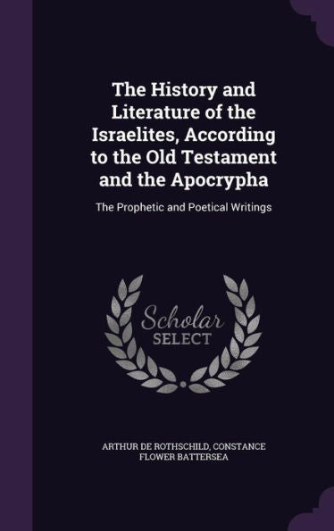 The History And Literature Of The Israelites, According To The Old Testament And The Apocrypha: The Prophetic And Poetical Writings