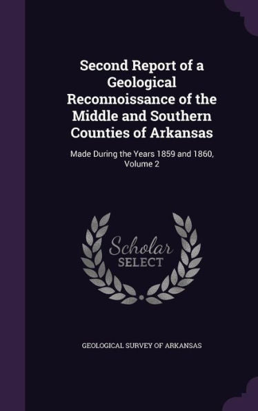 Second Report Of A Geological Reconnoissance Of The Middle And Southern Counties Of Arkansas: Made During The Years 1859 And 1860, Volume 2