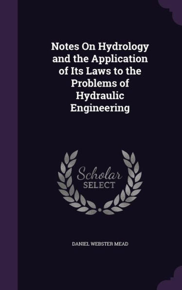Notes On Hydrology And The Application Of Its Laws To The Problems Of Hydraulic Engineering