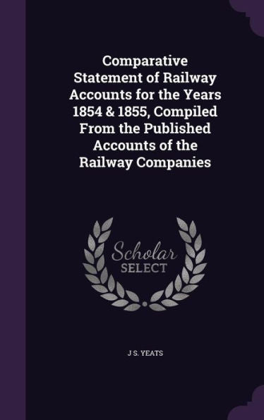 Comparative Statement Of Railway Accounts For The Years 1854 & 1855, Compiled From The Published Accounts Of The Railway Companies