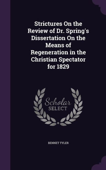 Strictures On The Review Of Dr. Spring's Dissertation On The Means Of Regeneration In The Christian Spectator For 1829