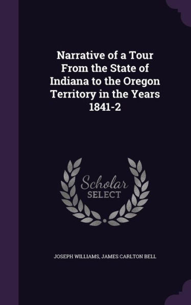 Narrative Of A Tour From The State Of Indiana To The Oregon Territory In The Years 1841-2