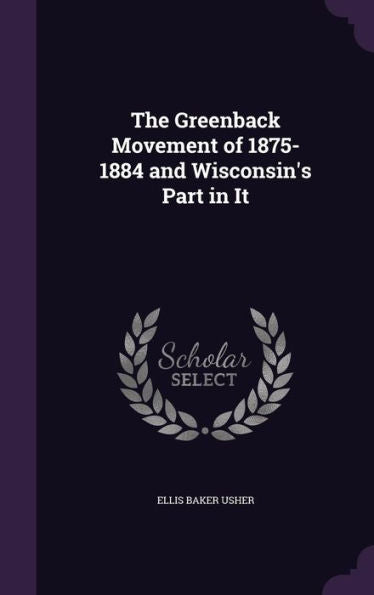 The Greenback Movement Of 1875-1884 And Wisconsin's Part In It