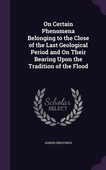 On Certain Phenomena Belonging To The Close Of The Last Geological Period And On Their Bearing Upon The Tradition Of The Flood