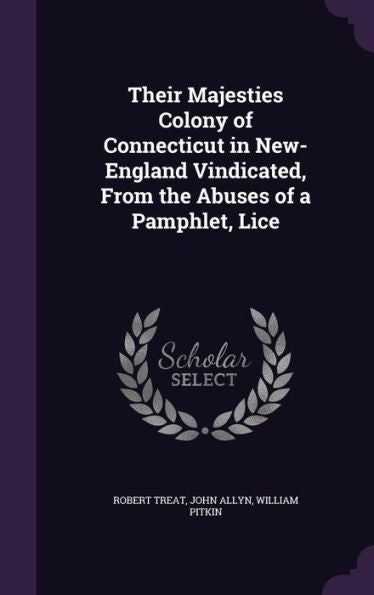 Their Majesties Colony Of Connecticut In New-England Vindicated, From The Abuses Of A Pamphlet, Lice