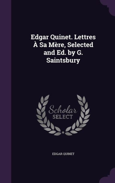 Edgar Quinet. Lettres ?Sa M?e, Selected And Ed. By G. Saintsbury