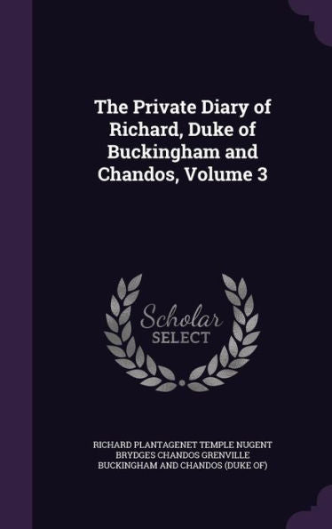 The Private Diary Of Richard, Duke Of Buckingham And Chandos, Volume 3