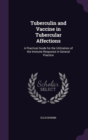Tuberculin And Vaccine In Tubercular Affections: A Practical Guide For The Utilization Of The Immune Response In General Practice