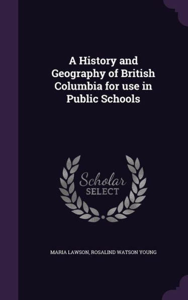 A History And Geography Of British Columbia For Use In Public Schools
