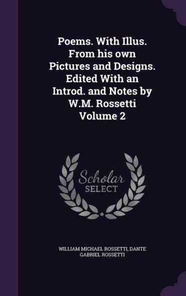 Poems. With Illus. From His Own Pictures And Designs. Edited With An Introd. And Notes By W.M. Rossetti Volume 2