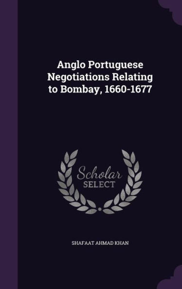 Anglo Portuguese Negotiations Relating To Bombay, 1660-1677