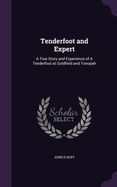 Tenderfoot And Expert: A True Story And Experience Of A Tenderfoot At Goldfield And Tonopah