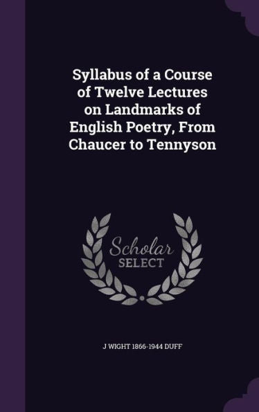 Syllabus Of A Course Of Twelve Lectures On Landmarks Of English Poetry, From Chaucer To Tennyson
