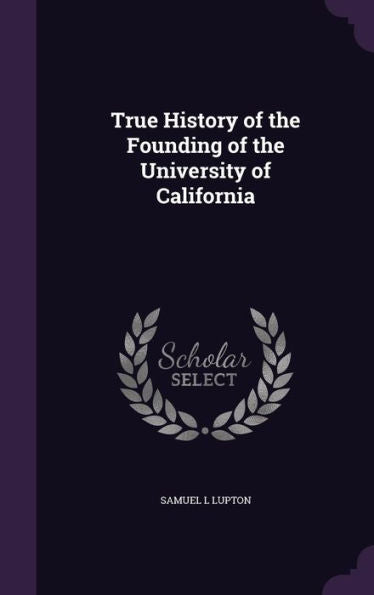 True History Of The Founding Of The University Of California