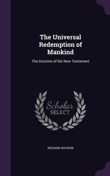 The Universal Redemption Of Mankind: The Doctrine Of The New Testament
