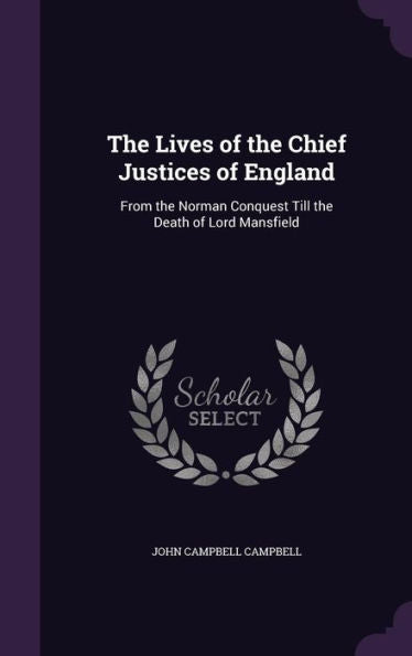 The Lives Of The Chief Justices Of England: From The Norman Conquest Till The Death Of Lord Mansfield