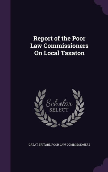 Report Of The Poor Law Commissioners On Local Taxaton