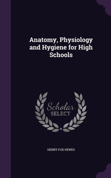 Anatomy, Physiology And Hygiene For High Schools
