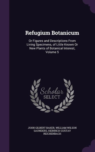 Refugium Botanicum: Or Figures And Descriptions From Living Specimens, Of Little Known Or New Plants Of Botanical Interest, Volume 5