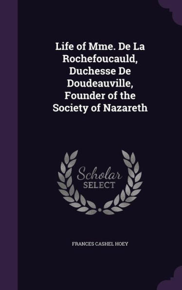 Life Of Mme. De La Rochefoucauld, Duchesse De Doudeauville, Founder Of The Society Of Nazareth
