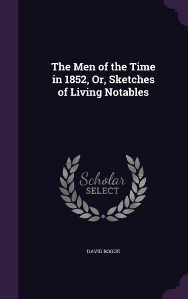 The Men Of The Time In 1852, Or, Sketches Of Living Notables