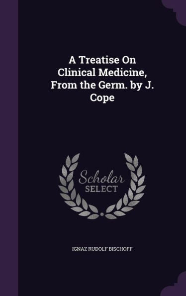 A Treatise On Clinical Medicine, From The Germ. By J. Cope