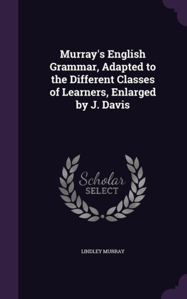 Murray's English Grammar, Adapted To The Different Classes Of Learners, Enlarged By J. Davis