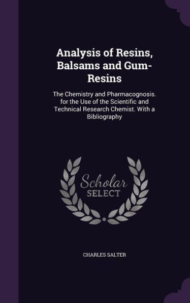 Analysis Of Resins, Balsams And Gum-Resins: The Chemistry And Pharmacognosis. For The Use Of The Scientific And Technical Research Chemist. With A Bibliography
