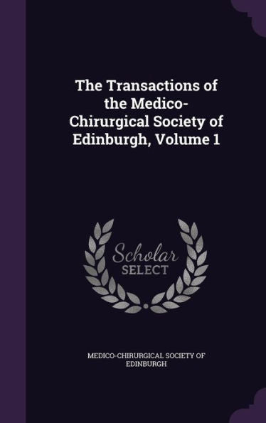 The Transactions Of The Medico-Chirurgical Society Of Edinburgh, Volume 1
