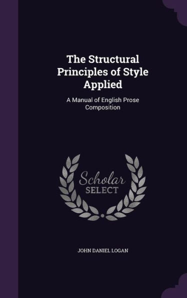 The Structural Principles Of Style Applied: A Manual Of English Prose Composition