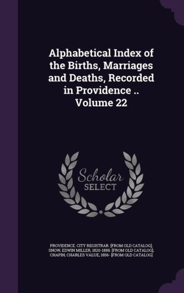 Alphabetical Index Of The Births, Marriages And Deaths, Recorded In Providence .. Volume 22