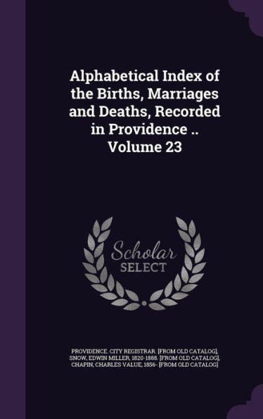 Alphabetical Index Of The Births, Marriages And Deaths, Recorded In Providence .. Volume 23