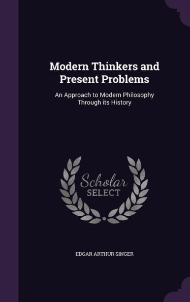 Modern Thinkers And Present Problems: An Approach To Modern Philosophy Through Its History