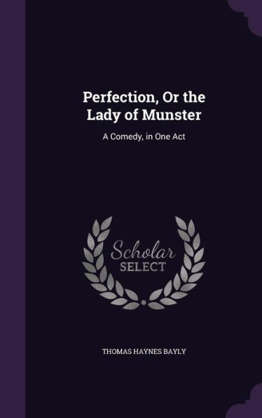 Perfection, Or The Lady Of Munster: A Comedy, In One Act