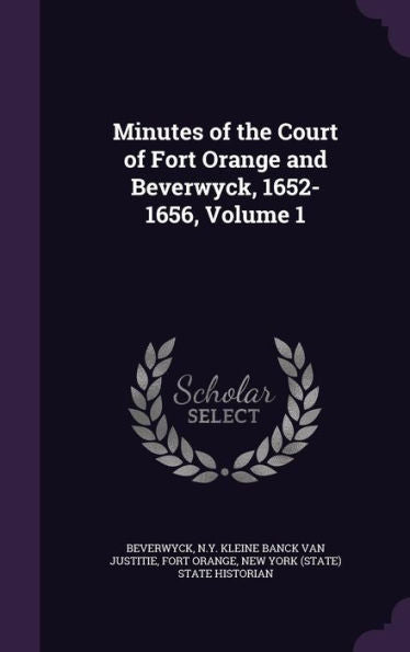 Minutes Of The Court Of Fort Orange And Beverwyck, 1652-1656, Volume 1
