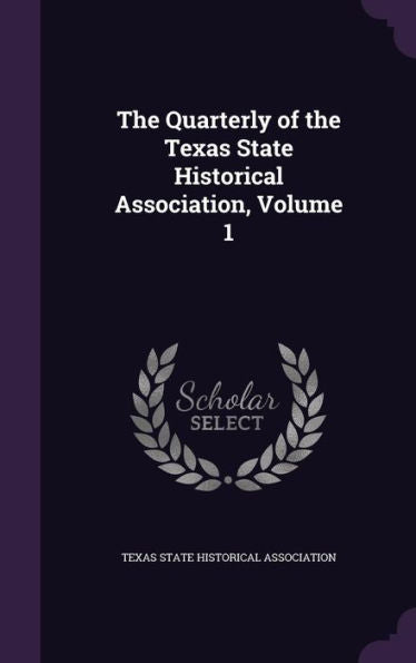 The Quarterly Of The Texas State Historical Association, Volume 1